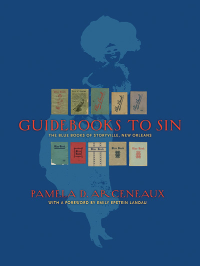 Guidebooks to Sin: The Blue Books of Storyville, New Orleansby Pamela D. Arceneaux with a foreword by Emily Epstein LandauThe Historic New Orleans Collection 2017 • hardcover • 9" × 12"160 pp. • 320 color images